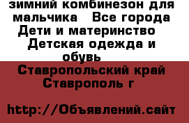 зимний комбинезон для мальчика - Все города Дети и материнство » Детская одежда и обувь   . Ставропольский край,Ставрополь г.
